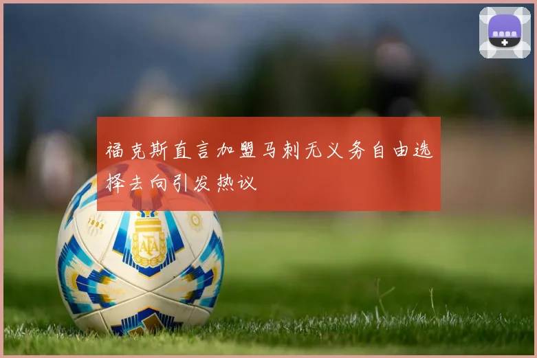 福克斯直言加盟马刺无义务自由选择去向引发热议